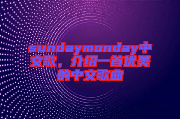 sundaymonday中文歌，介紹一首優(yōu)美的中文歌曲