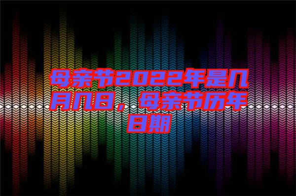 母親節(jié)2022年是幾月幾日，母親節(jié)歷年日期