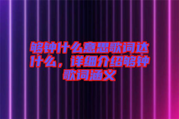 夠鐘什么意思歌詞達(dá)什么，詳細(xì)介紹夠鐘歌詞涵義