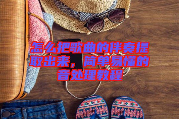 怎么把歌曲的伴奏提取出來，簡單易懂的音處理教程