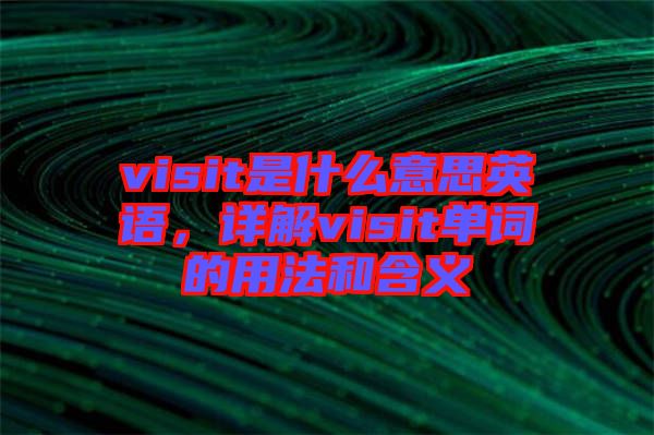 visit是什么意思英語，詳解visit單詞的用法和含義