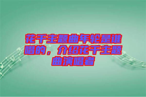 花千主題曲年輪是誰唱的，介紹花千主題曲演唱者