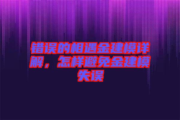 錯(cuò)誤的相遇金建模詳解，怎樣避免金建模失誤