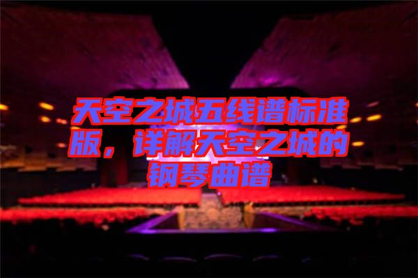 天空之城五線譜標(biāo)準(zhǔn)版，詳解天空之城的鋼琴曲譜