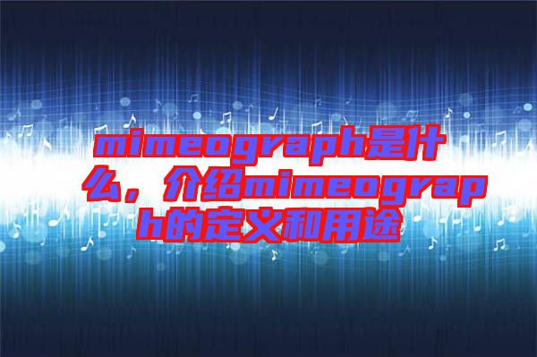 mimeograph是什么，介紹mimeograph的定義和用途