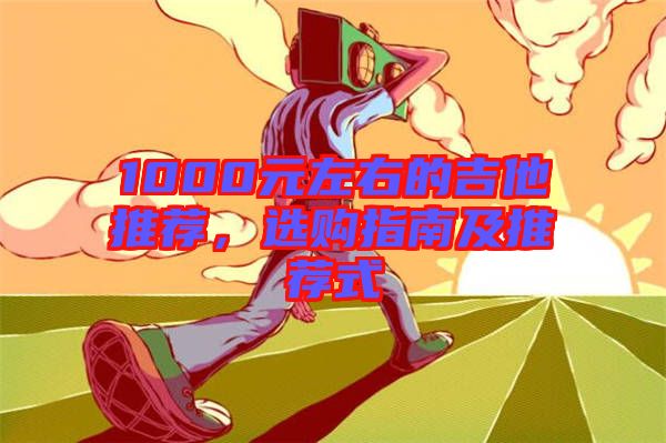 1000元左右的吉他推薦，選購指南及推薦式