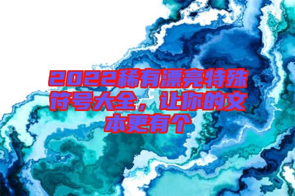 2022稀有漂亮特殊符號(hào)大全，讓你的文本更有個(gè)