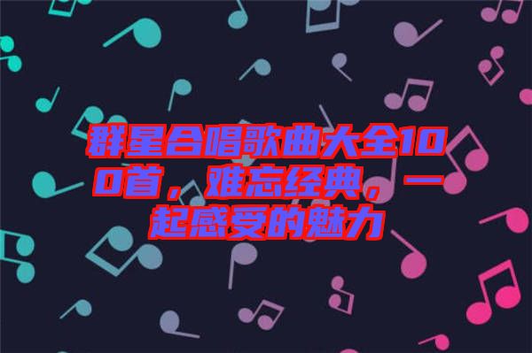 群星合唱歌曲大全100首，難忘經(jīng)典，一起感受的魅力