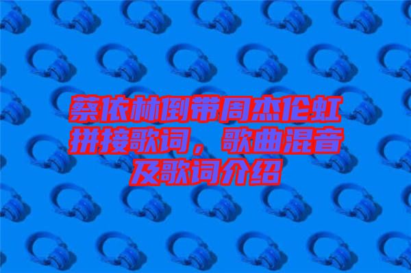 蔡依林倒帶周杰倫虹拼接歌詞，歌曲混音及歌詞介紹