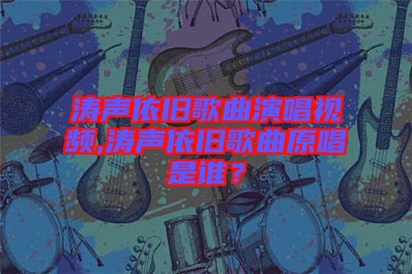 濤聲依舊歌曲演唱視頻,濤聲依舊歌曲原唱是誰(shuí)？