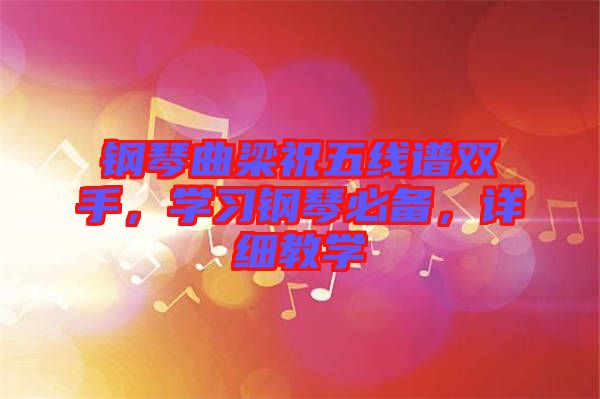 鋼琴曲梁祝五線譜雙手，學(xué)習(xí)鋼琴必備，詳細(xì)教學(xué)