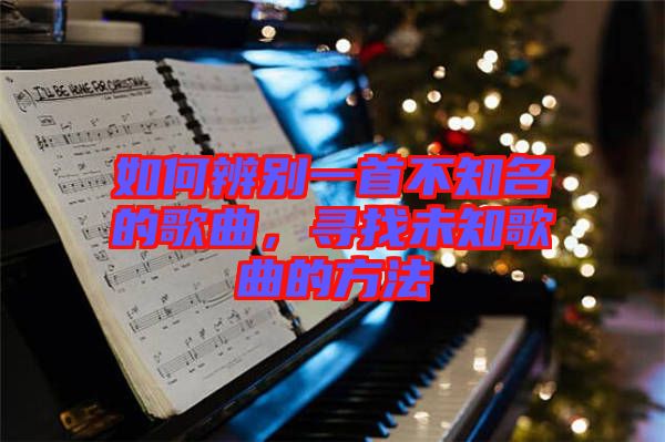 如何辨別一首不知名的歌曲，尋找未知歌曲的方法