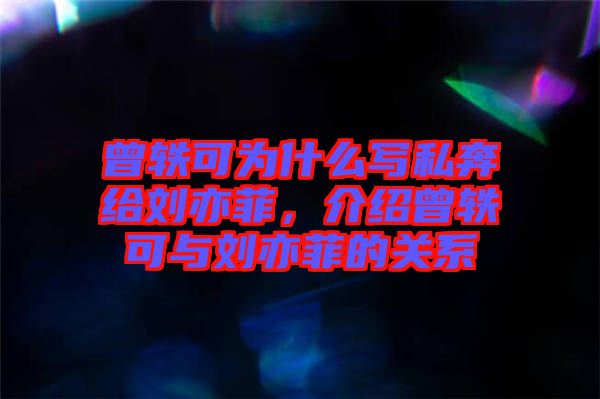 曾軼可為什么寫私奔給劉亦菲，介紹曾軼可與劉亦菲的關系