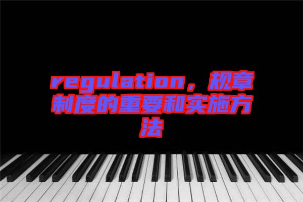 regulation，規(guī)章制度的重要和實(shí)施方法