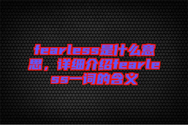 fearless是什么意思，詳細(xì)介紹fearless一詞的含義