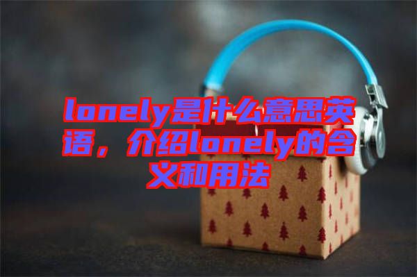 lonely是什么意思英語，介紹lonely的含義和用法