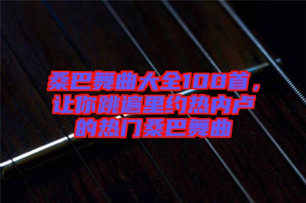 桑巴舞曲大全100首，讓你跳遍里約熱內(nèi)盧的熱門桑巴舞曲