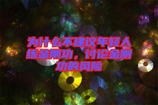 為什么不建議年輕人練金剛功，討論金剛功的風(fēng)險