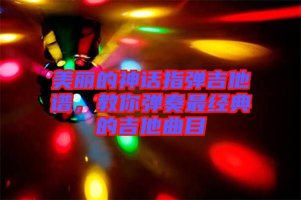 美麗的神話(huà)指彈吉他譜，教你彈奏最經(jīng)典的吉他曲目