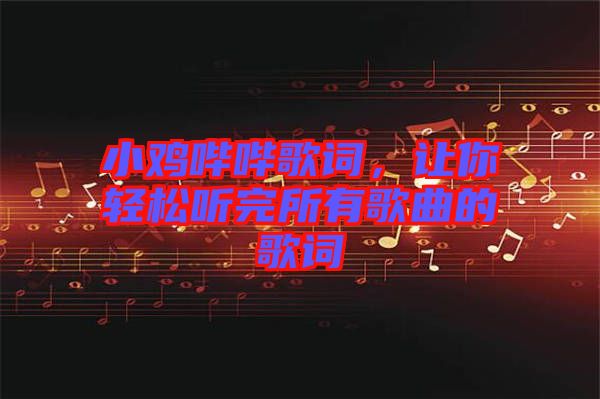 小雞嗶嗶歌詞，讓你輕松聽完所有歌曲的歌詞