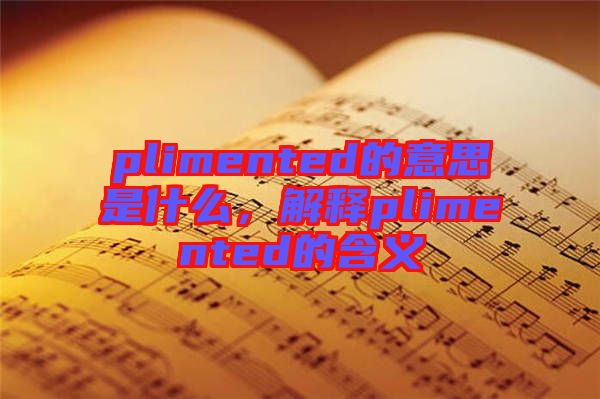 plimented的意思是什么，解釋plimented的含義