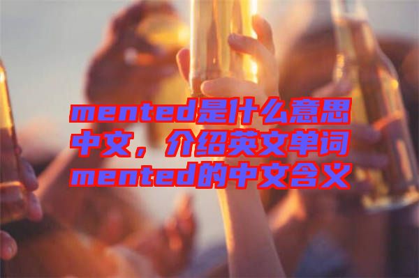 mented是什么意思中文，介紹英文單詞mented的中文含義