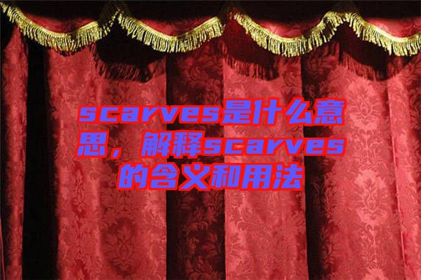 scarves是什么意思，解釋scarves的含義和用法