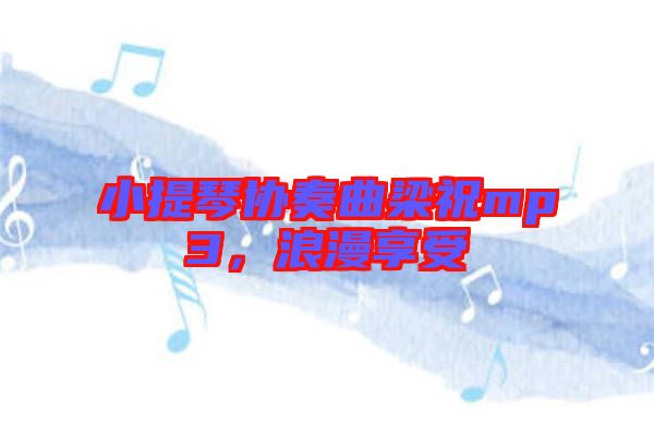 小提琴協(xié)奏曲梁祝mp3，浪漫享受