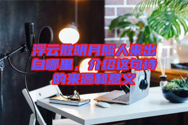 浮云散明月照人來出自哪里，介紹這句詩的來源和意義