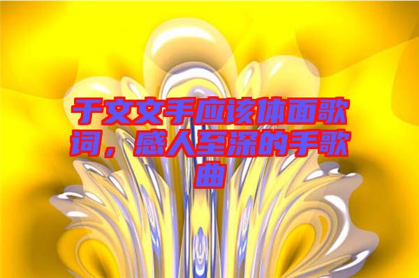 于文文手應(yīng)該體面歌詞，感人至深的手歌曲