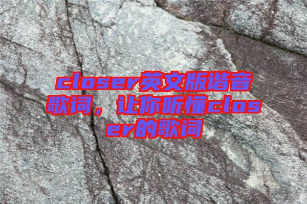 closer英文版諧音歌詞，讓你聽懂closer的歌詞