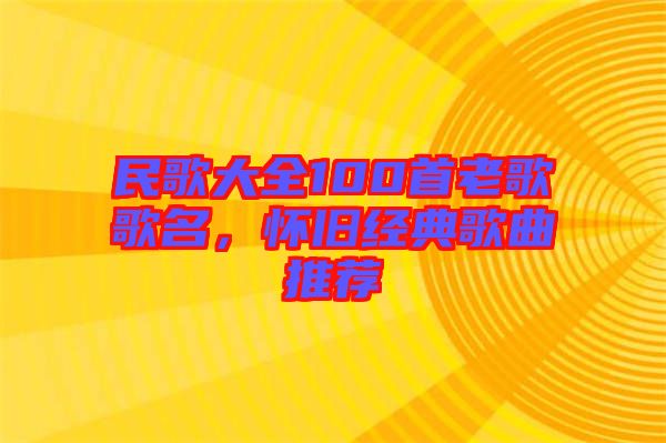 民歌大全100首老歌歌名，懷舊經(jīng)典歌曲推薦