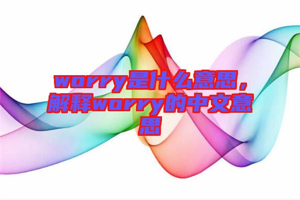 worry是什么意思，解釋worry的中文意思