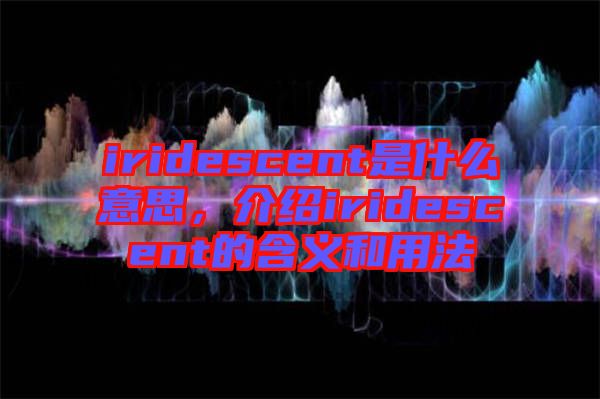 iridescent是什么意思，介紹iridescent的含義和用法