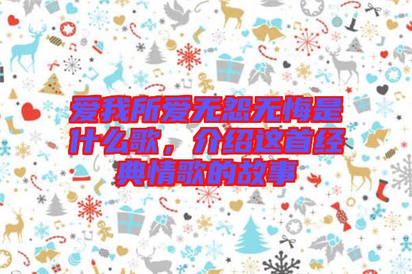 愛我所愛無怨無悔是什么歌，介紹這首經(jīng)典情歌的故事