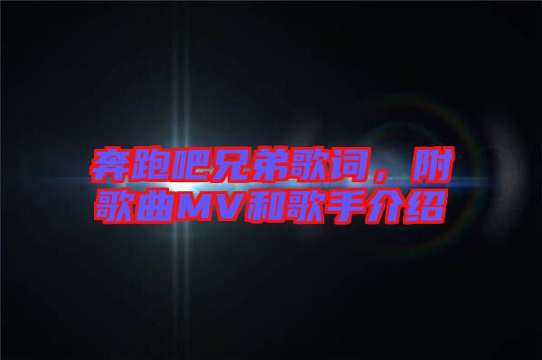 奔跑吧兄弟歌詞，附歌曲MV和歌手介紹