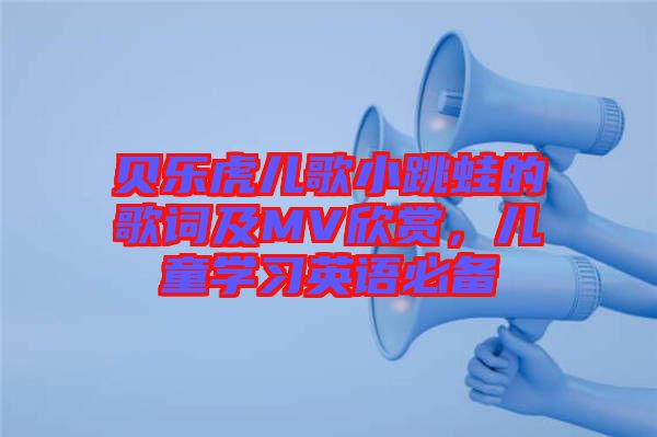 貝樂虎兒歌小跳蛙的歌詞及MV欣賞，兒童學(xué)習(xí)英語必備