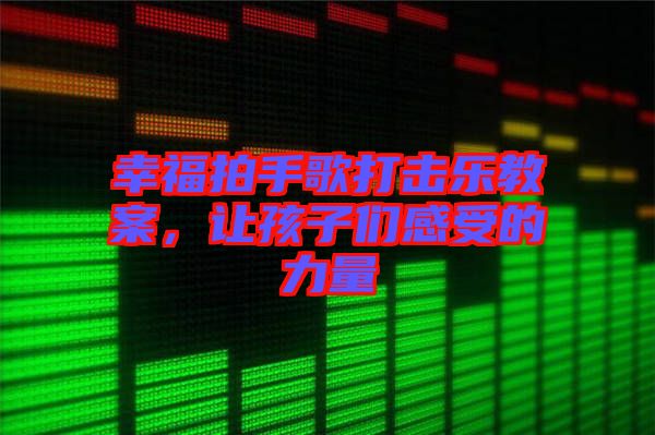 幸福拍手歌打擊樂(lè)教案，讓孩子們感受的力量