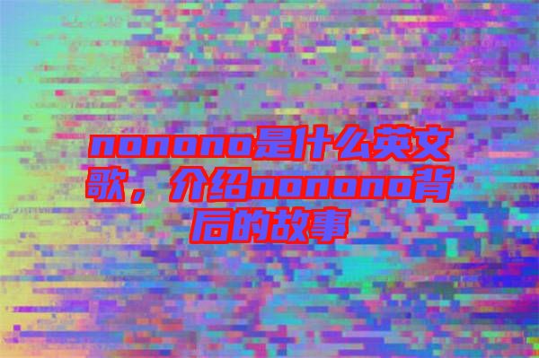 nonono是什么英文歌，介紹nonono背后的故事