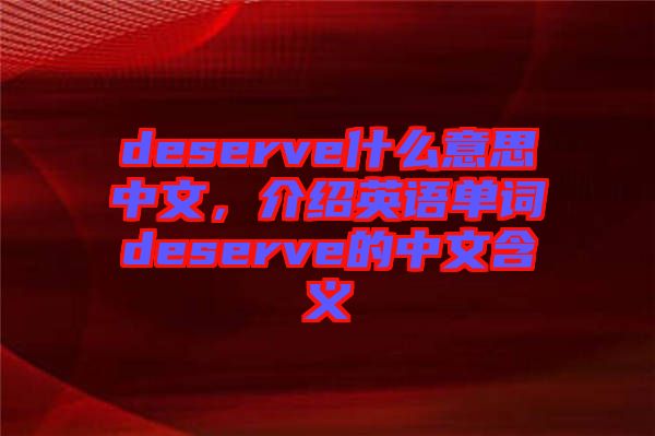 deserve什么意思中文，介紹英語單詞deserve的中文含義