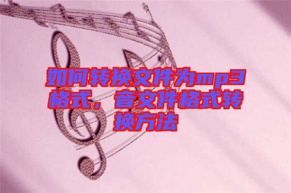 如何轉(zhuǎn)換文件為mp3格式，音文件格式轉(zhuǎn)換方法