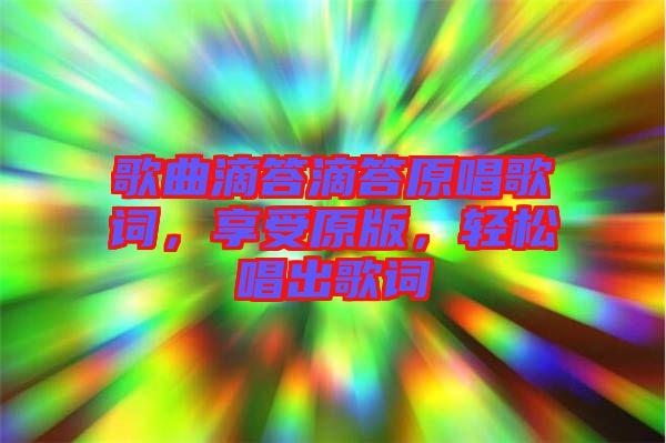 歌曲滴答滴答原唱歌詞，享受原版，輕松唱出歌詞