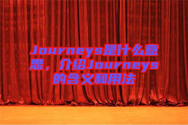 Journeys是什么意思，介紹Journeys的含義和用法