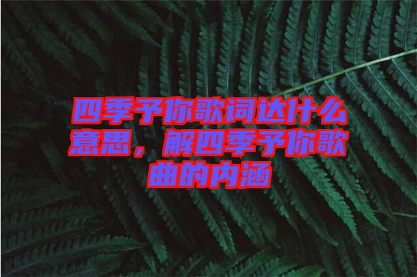 四季予你歌詞達(dá)什么意思，解四季予你歌曲的內(nèi)涵