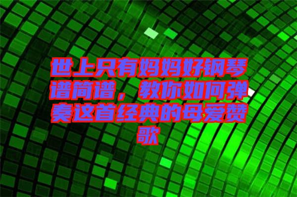 世上只有媽媽好鋼琴譜簡譜，教你如何彈奏這首經(jīng)典的母愛贊歌