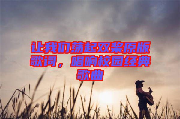 讓我們蕩起雙槳原版歌詞，唱響校園經(jīng)典歌曲