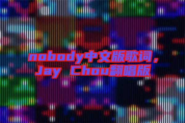 nobody中文版歌詞，Jay Chou翻唱版