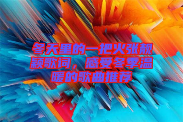 冬天里的一把火張靚穎歌詞，感受冬季溫暖的歌曲推薦