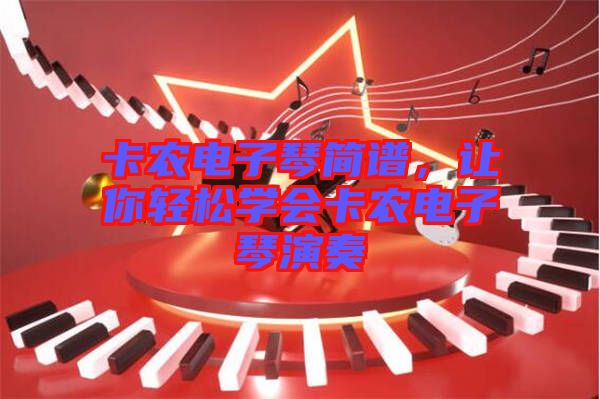 卡農(nóng)電子琴簡(jiǎn)譜，讓你輕松學(xué)會(huì)卡農(nóng)電子琴演奏