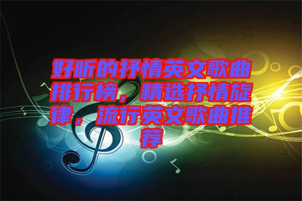 好聽的抒情英文歌曲排行榜，精選抒情旋律，流行英文歌曲推薦